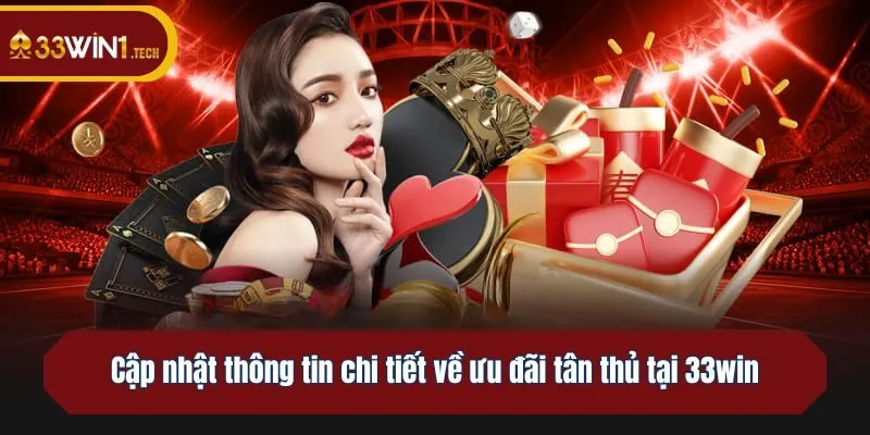 Cập nhật thông tin chi tiết về ưu đãi tân thủ tại 33win