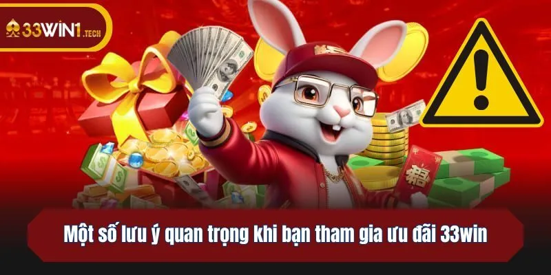 Một số lưu ý quan trọng khi bạn tham gia ưu đãi 33win