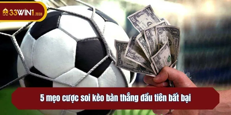 5 mẹo cược soi kèo bàn thắng đầu tiên bất bại