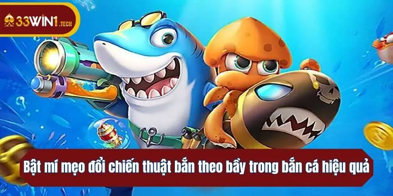 Bật mí mẹo đổi chiến thuật bắn theo bầy trong bắn cá hiệu quả