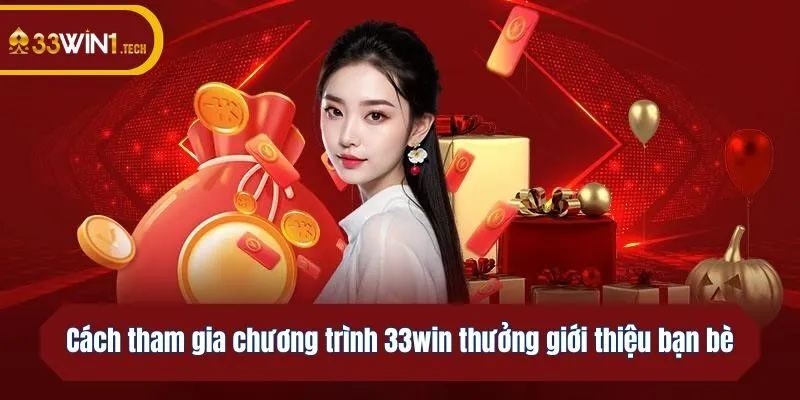 Cách tham gia chương trình 33win thưởng giới thiệu bạn bè