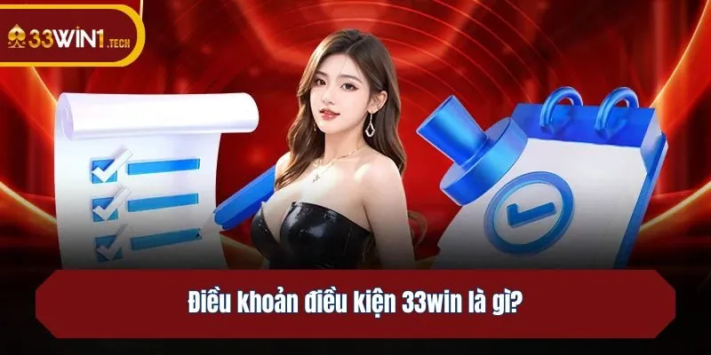 Điều khoản điều kiện 33win là gì?