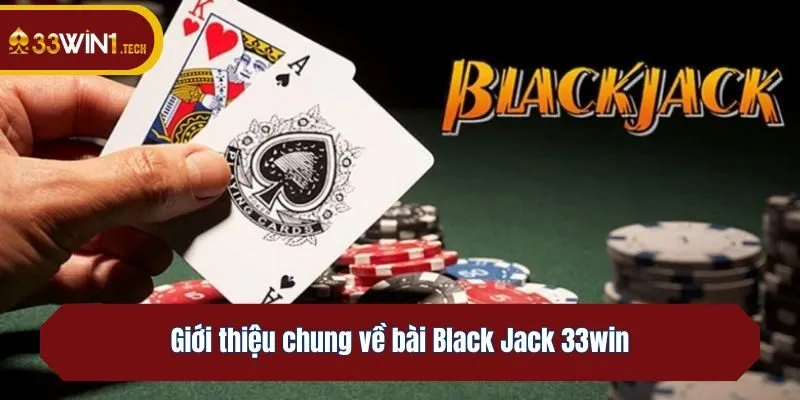 Giới thiệu chung về bài Black Jack 33win