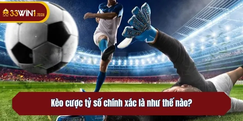 Kèo cược tỷ số chính xác là như thế nào?