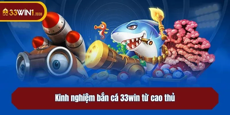 Kinh nghiệm bắn cá 33win từ cao thủ