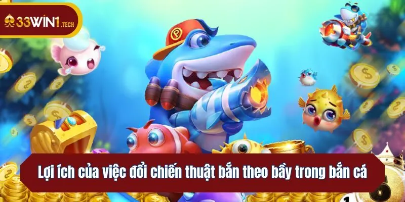 Lợi ích của việc đổi chiến thuật bắn theo bầy trong bắn cá