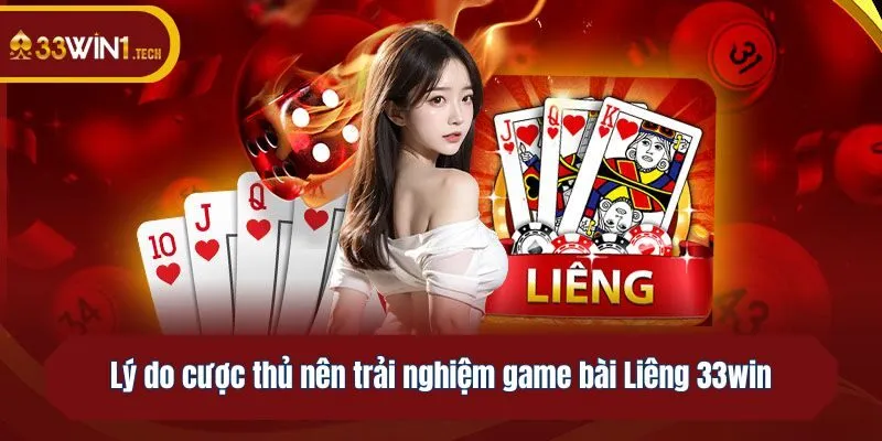 Lý do cược thủ nên trải nghiệm game bài Liêng 33win