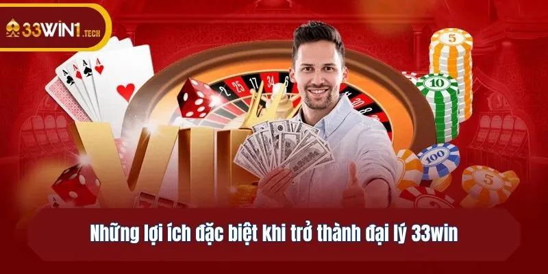 Những lợi ích đặc biệt khi trở thành đại lý 33win