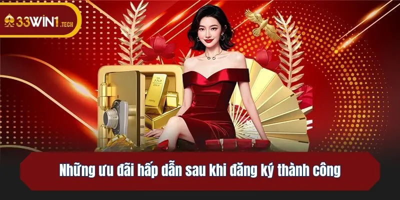 Những ưu đãi hấp dẫn sau khi đăng ký thành công