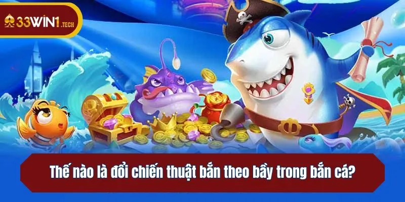 Thế nào là đổi chiến thuật bắn theo bầy trong bắn cá?