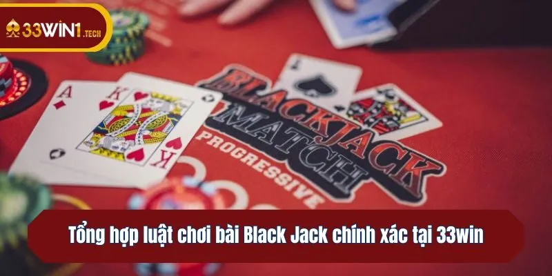 Tổng hợp luật chơi bài Black Jack chính xác tại 33win
