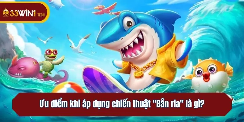 Ưu điểm khi áp dụng chiến thuật Bắn ria là gì?