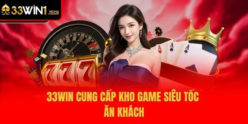 33win cung cấp kho game siêu tốc ăn khách